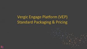 Vergic Engage Platform VEP Standard Packaging Pricing Vergic