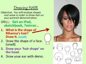Drawing HAIR Objective You will analyze shapes and