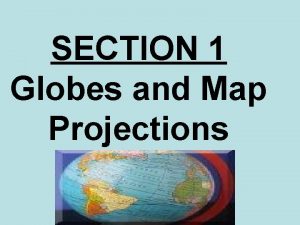 SECTION 1 Globes and Map Projections A Hemispheres