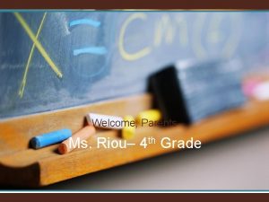 Welcome Parents Ms Riou 4 th Grade All