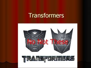 Transformers No Not These Transformer l A device