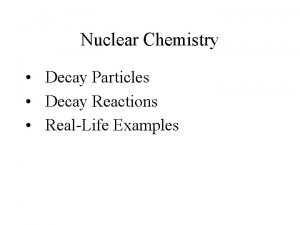 Nuclear Chemistry Decay Particles Decay Reactions RealLife Examples