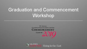 Graduation and Commencement Workshop Graduation vs Commencement What