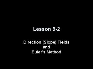 Lesson 9 2 Direction Slope Fields and Eulers