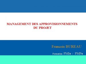 MANAGEMENT DES APPROVISIONNEMENTS DU PROJET Francois BUREAU Formation