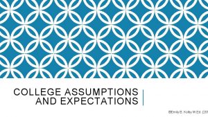 COLLEGE ASSUMPTIONS AND EXPECTATIONS Emily B Kolby M