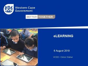 e LEARNING 6 August 2019 WCED Clinton Walker