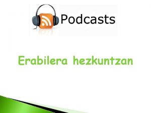 Podcast Tailerra Erabilera hezkuntzan Zer da Podcast bat