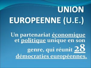 UNION EUROPEENNE U E Un partenariat conomique et