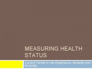 MEASURING HEALTH STATUS Current Trends in Life Expectancy