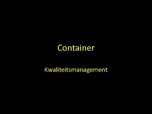 Container Kwaliteitsmanagement Kwaliteitsmanagement les 5 Onderwerpen q Herhaling