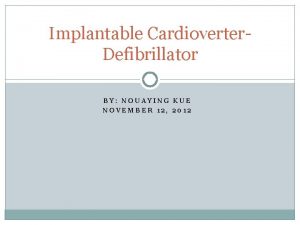 Implantable Cardioverter Defibrillator BY NOUAYING KUE NOVEMBER 12