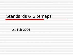 Standards Sitemaps 21 Feb 2006 Sitemaps o o