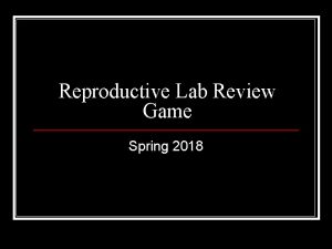 Reproductive Lab Review Game Spring 2018 Identify highlighted