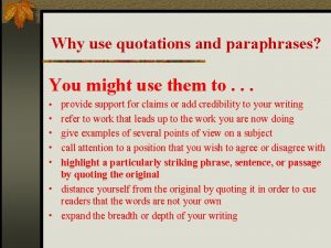 Why use quotations and paraphrases You might use
