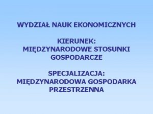 WYDZIA NAUK EKONOMICZNYCH KIERUNEK MIDZYNARODOWE STOSUNKI GOSPODARCZE SPECJALIZACJA