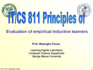 Evaluation of empirical inductive learners Prof Gheorghe Tecuci