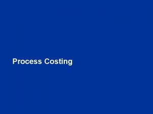 Process Costing Process Costing Systems Process costing is
