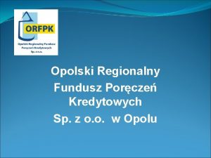 Opolski Regionalny Fundusz Porcze Kredytowych Sp z o