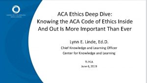 ACA Ethics Deep Dive Knowing the ACA Code