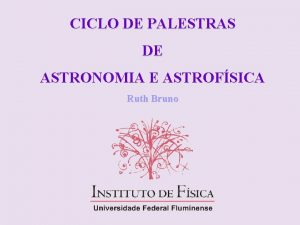 CICLO DE PALESTRAS DE ASTRONOMIA E ASTROFSICA Ruth