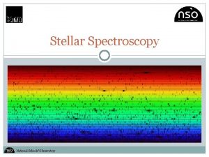 Stellar Spectroscopy National Schools Observatory Introduction Spectroscopy is