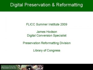 Digital Preservation Reformatting FLICC Summer Institute 2009 James