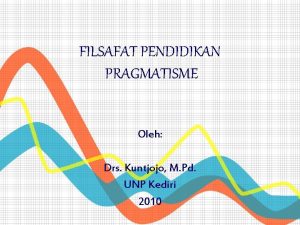 FILSAFAT PENDIDIKAN PRAGMATISME Oleh Drs Kuntjojo M Pd