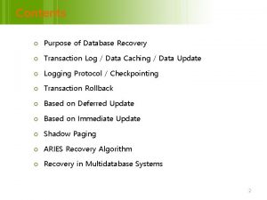 Contents Purpose of Database Recovery Transaction Log Data