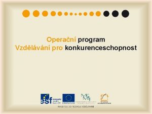 Operan program Vzdlvn pro konkurenceschopnost Obsah prezentace Zkladn