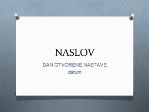 NASLOV DAN OTVORENE NASTAVE datum O popis sudionika