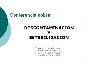 Conferencia sobre DESCONTAMINACION Y ESTERILIZACION Preparado por Alberto