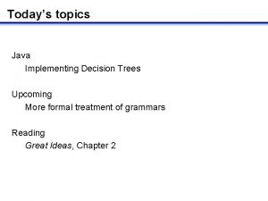 Todays topics Java Implementing Decision Trees Upcoming More