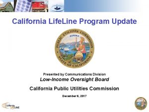 California Life Line Program Update Presented by Communications