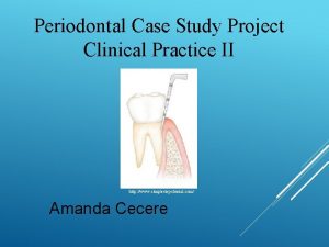 Periodontal Case Study Project Clinical Practice II http