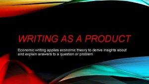 WRITING AS A PRODUCT Economic writing applies economic