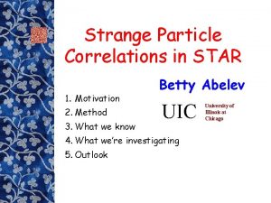 Strange Particle Correlations in STAR 1 Motivation 2