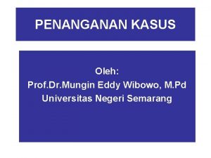 PENANGANAN KASUS Oleh Prof Dr Mungin Eddy Wibowo