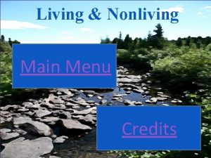 Living Nonliving Main Menu Credits Main Menu Living
