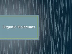 Organic Molecules Whats an organic molecule Compounds made