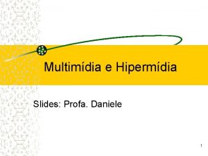 Multimdia e Hipermdia Slides Profa Daniele 1 Um