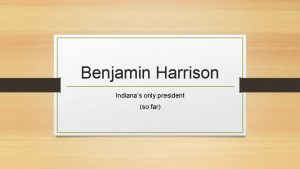 Benjamin Harrison Indianas only president so far Early