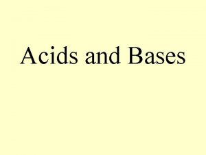 Acids and Bases Acids Taste Sour Are electrolytes