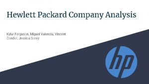 Hewlett Packard Company Analysis Kylar Ferguson Miguel Valencia