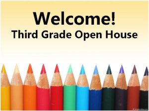 Welcome Third Grade Open House The purpose of