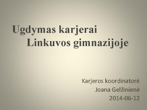 Ugdymas karjerai Linkuvos gimnazijoje Karjeros koordinator Joana Gelinien