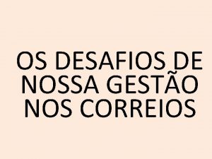 OS DESAFIOS DE NOSSA GESTO NOS CORREIOS Os