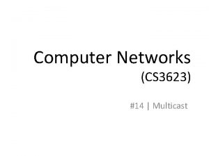 Computer Networks CS 3623 14 Multicast Broadcast onetomany