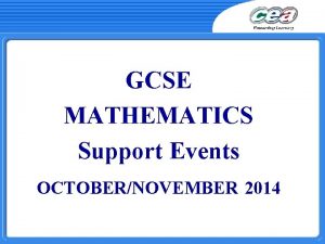 GCSE MATHEMATICS Support Events OCTOBERNOVEMBER 2014 AGENDA FOR