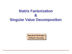 Matrix Factorization Singular Value Decomposition Bamshad Mobasher De